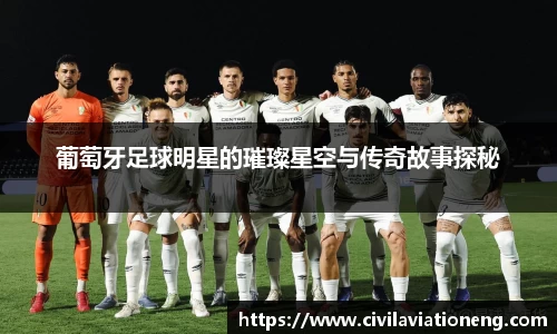 葡萄牙足球明星的璀璨星空与传奇故事探秘